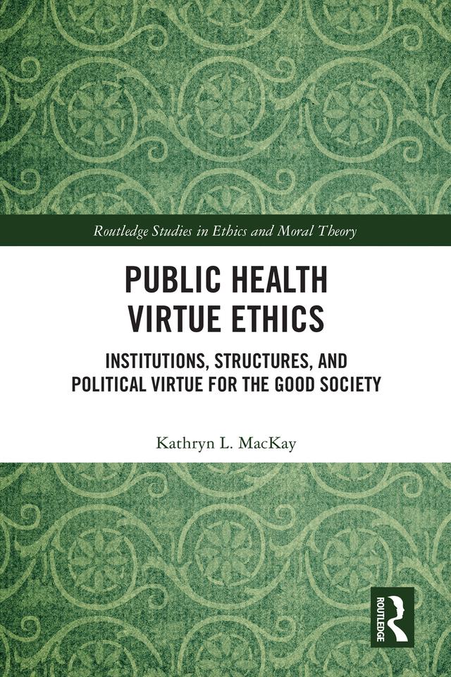 Public Health Virtue Ethics by Kathryn L. MacKay