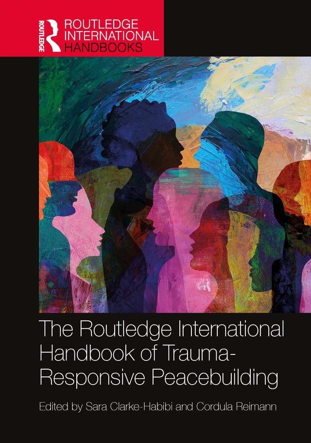 The Routledge International Handbook of Trauma-Responsive Peacebuilding by Cordula Reimann, Sara Clarke-Habibi