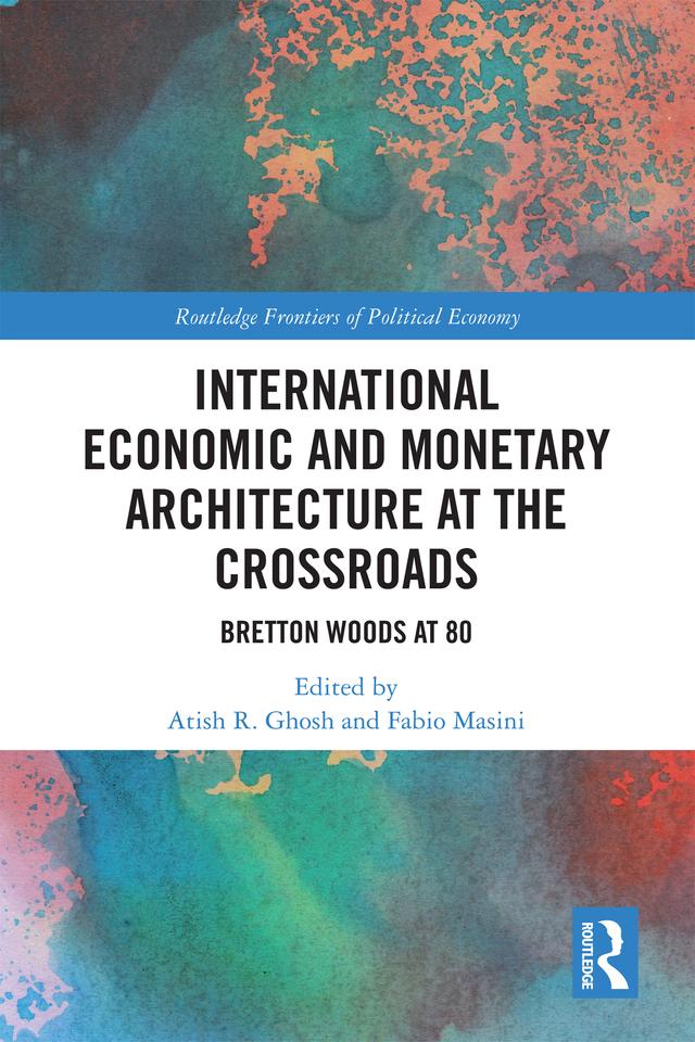 International Economic and Monetary Architecture at the Crossroads by Atish R. Ghosh, Fabio Masini