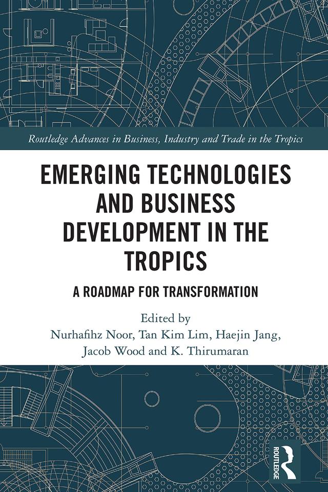 Emerging Technologies and Business Development in the Tropics by Haejin Jang, Jacob Wood, K. Thirumaran, Nurhafihz Noor, Tan Kim Lim