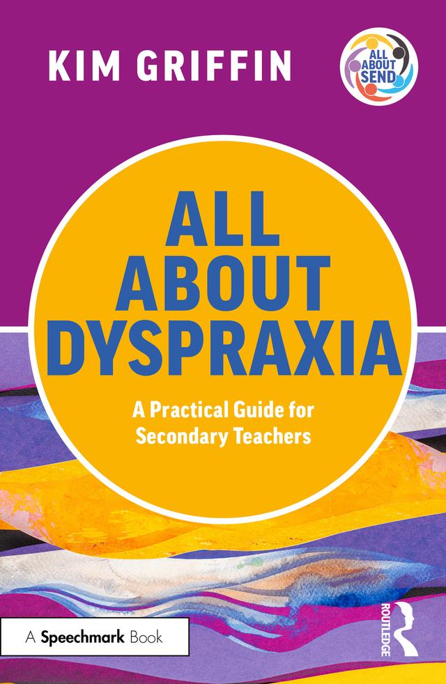 All About Dyspraxia: A Practical Guide for Secondary Teachers by Kim Griffin
