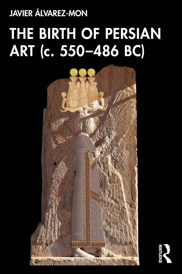 The Birth of Persian Art (c. 550–486 BC) by Javier Álvarez-Mon