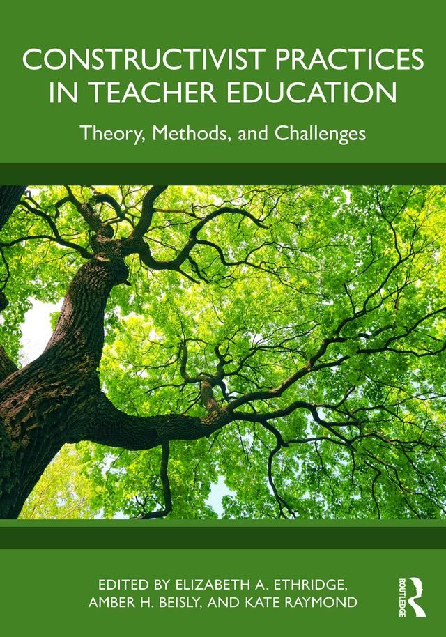 Constructivist Practices in Teacher Education by Amber H. Beisly, Elizabeth A. Ethridge, Kate Raymond