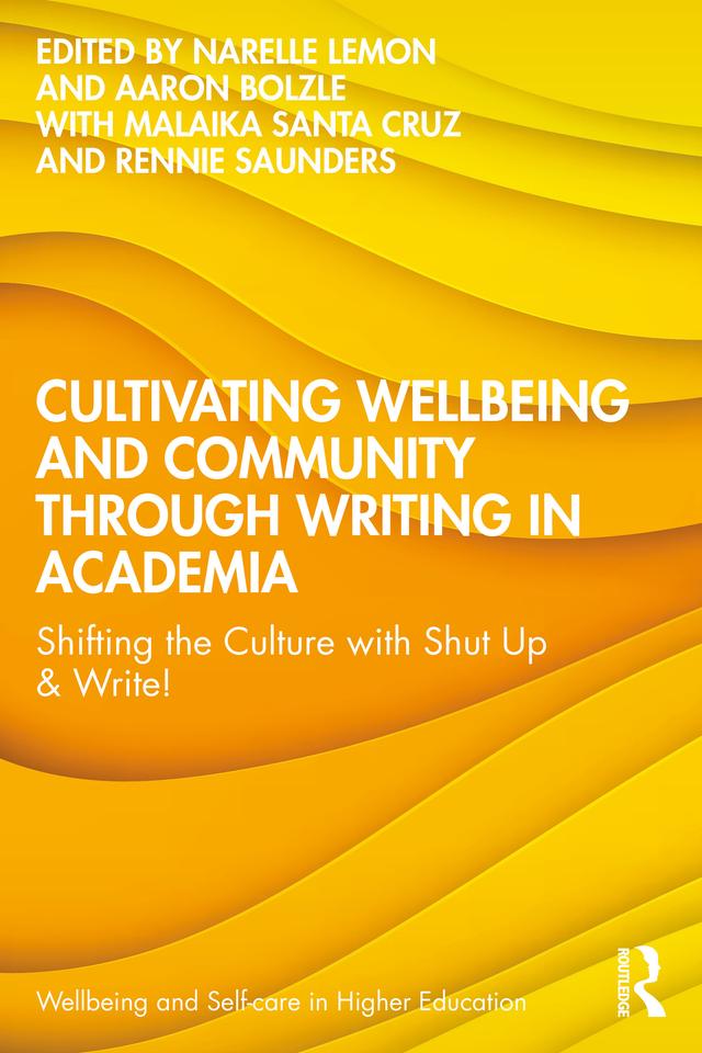 Cultivating Wellbeing and Community through Writing in Academia by Aaron Bolzle, Malaika Santa Cruz, Narelle Lemon, Rennie Saunders