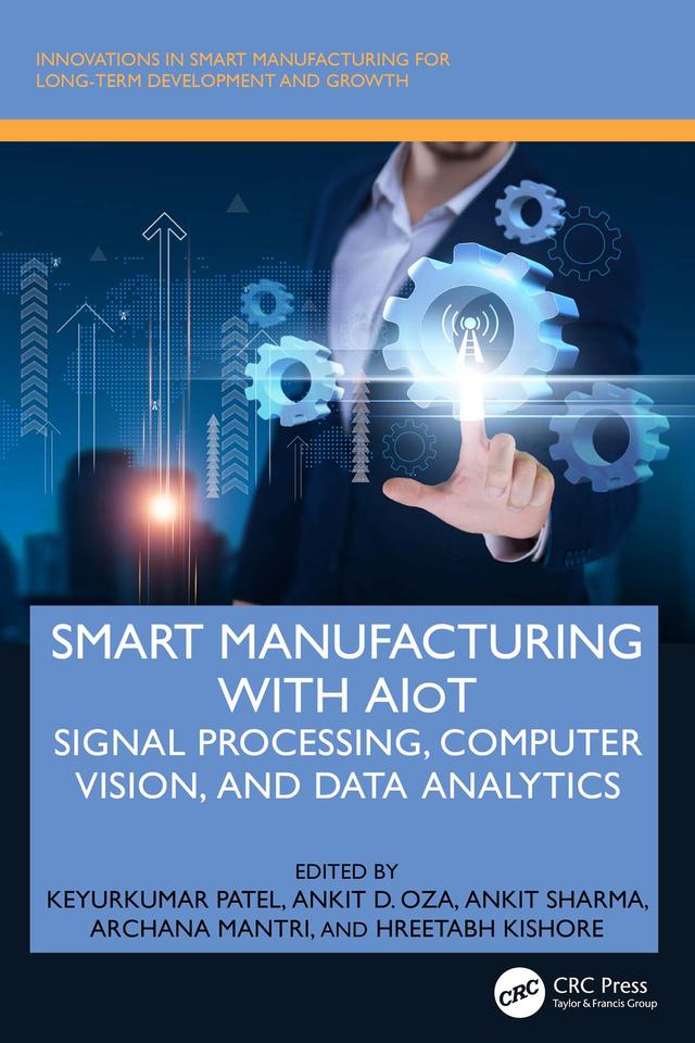 Smart Manufacturing with AIoT by Ankit D. Oza, Ankit Sharma, Archana Mantri, Hreetabh Kishore, Keyurkumar Patel