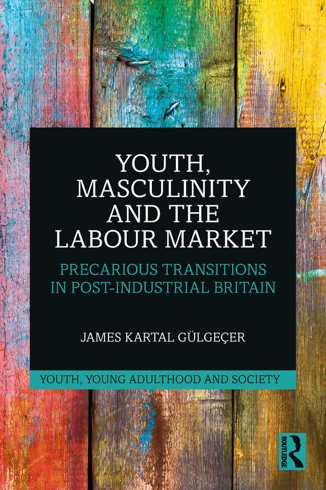 Youth, Masculinity and the Labour Market by James Kartal Gülgeçer