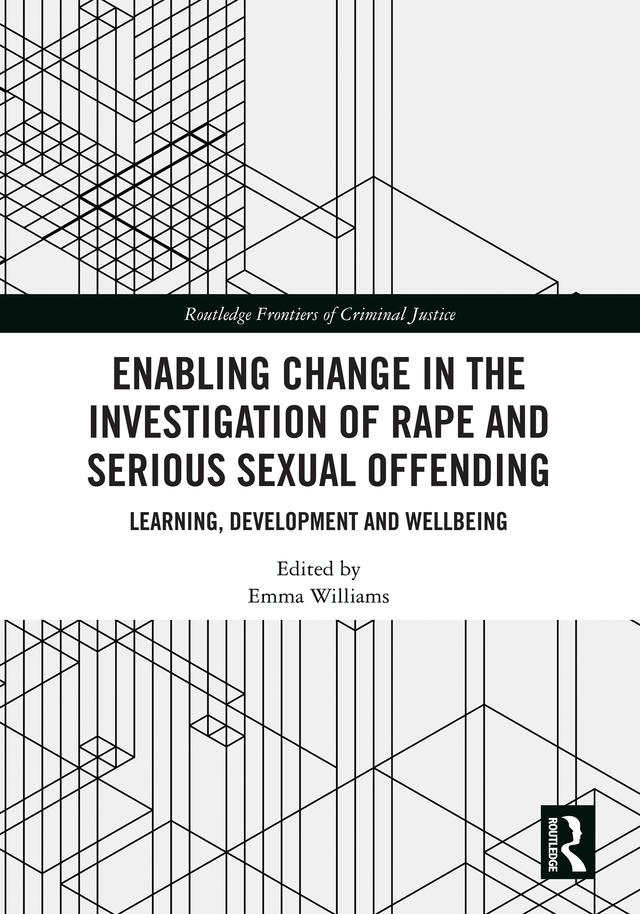 Enabling Change in the Investigation of Rape and Serious Sexual Offending by Emma Williams