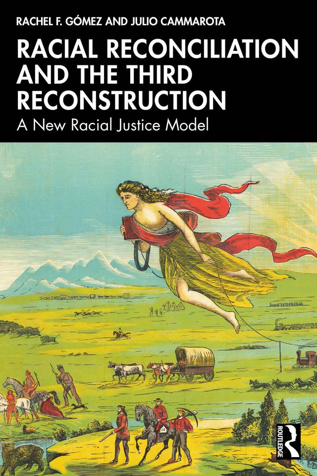 Racial Reconciliation and the Third Reconstruction by Julio Cammarota, Rachel F. Gómez
