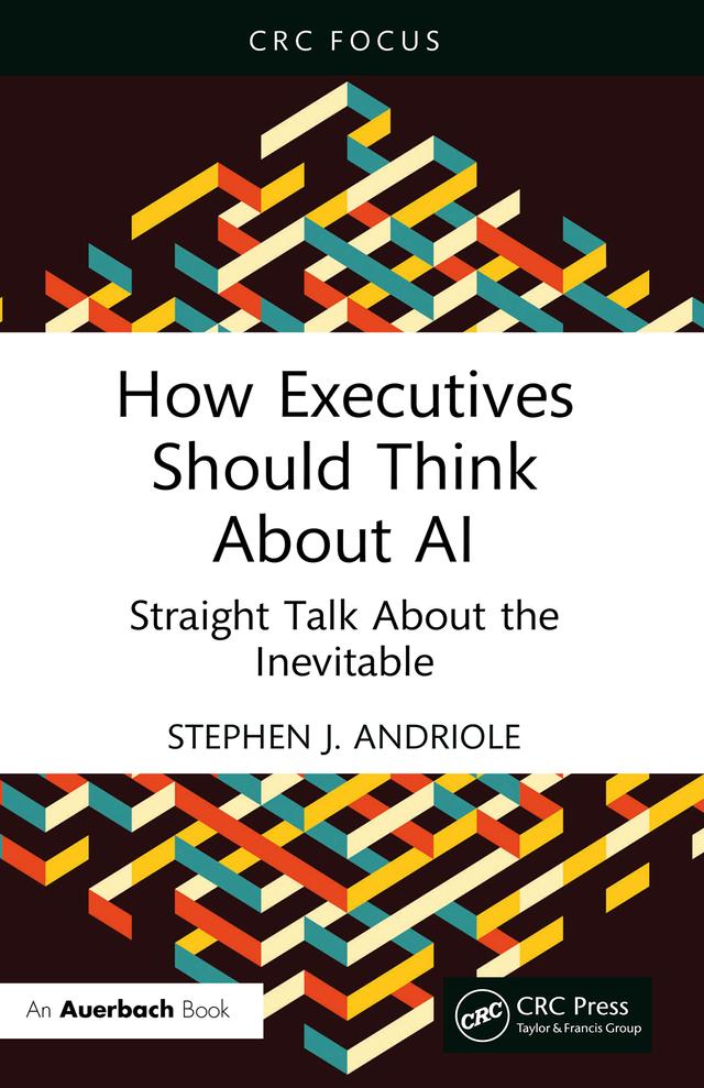 How Executives Should Think About AI by Stephen J. Andriole