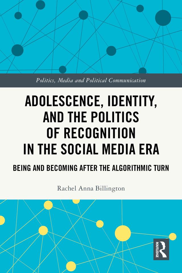 Adolescence, Identity, and the Politics of Recognition in the Social Media Era by Rachel Anna Billington