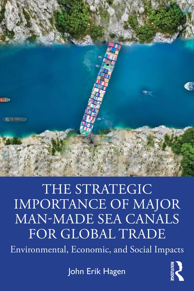 The Strategic Importance of Major Man-Made Sea Canals for Global Trade by John Erik Hagen