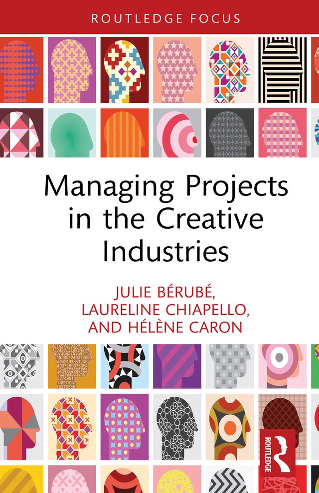 Managing Projects in the Creative Industries by Hélène Caron, Julie Bérubé, Laureline Chiapello