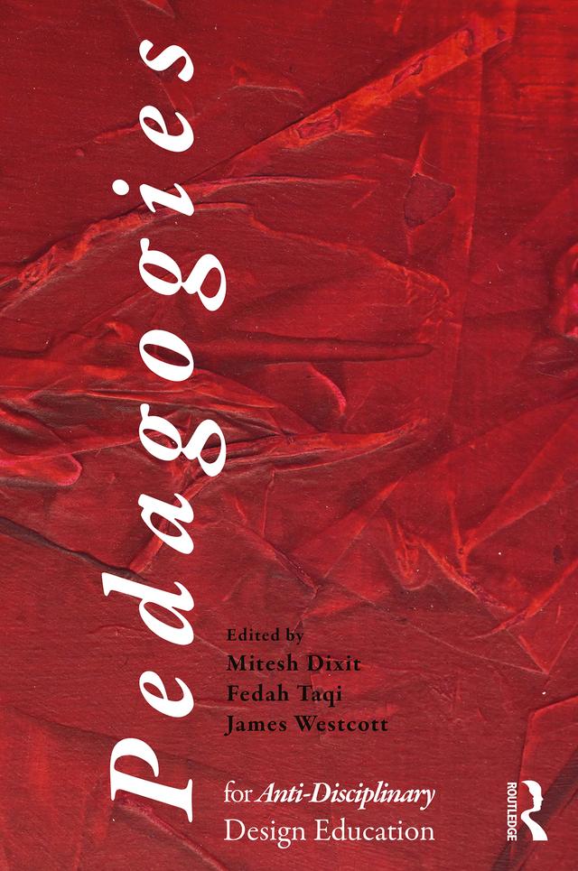 Pedagogies for Anti-Disciplinary Design Education by Fedah Taqi, James Westcott, Mitesh Dixit