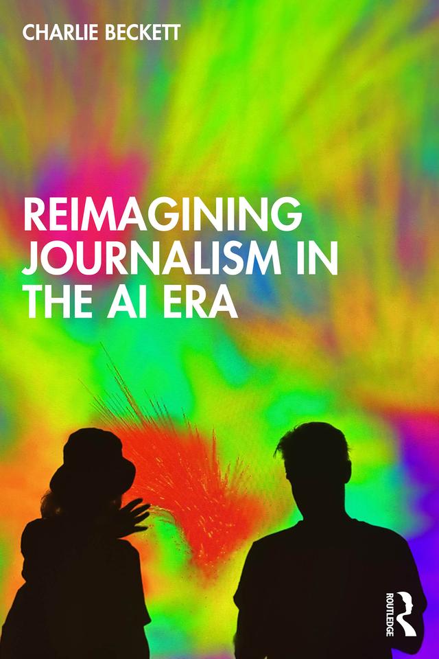 Reimagining Journalism in the AI Era by Charlie Beckett