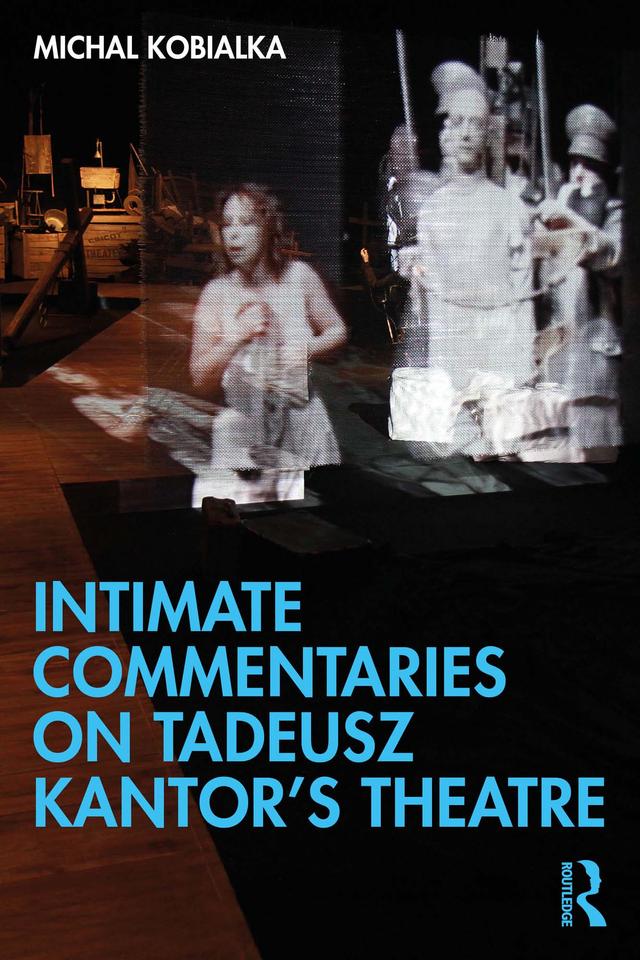 Intimate Commentaries on Tadeusz Kantor’s Theatre by Michal Kobialka
