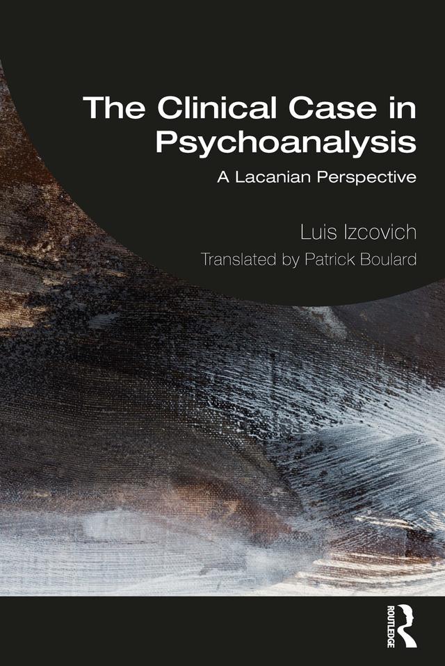 The Clinical Case in Psychoanalysis by Luis Izcovich