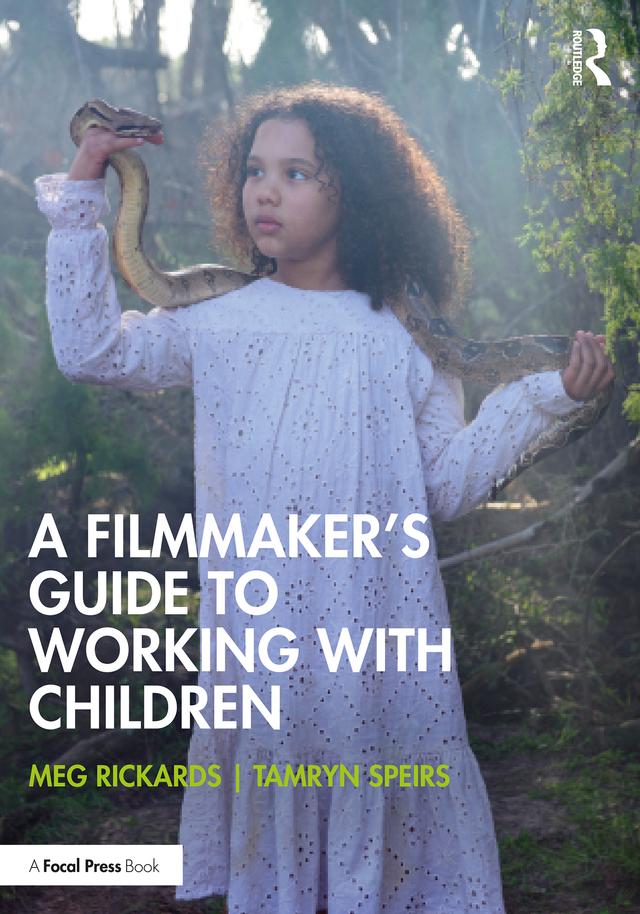 A Filmmaker’s Guide to Working with Children by Meg Rickards, Tamryn Speirs