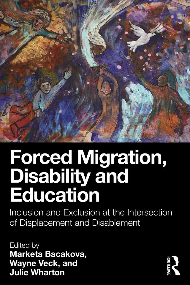Forced Migration, Disability and Education by Julie Wharton, Marketa Bacakova, Wayne Veck