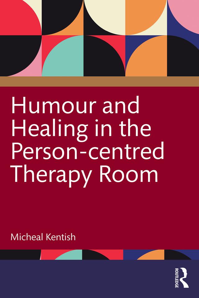 Humour and Healing in the Person-centred Therapy Room by Micheal Kentish