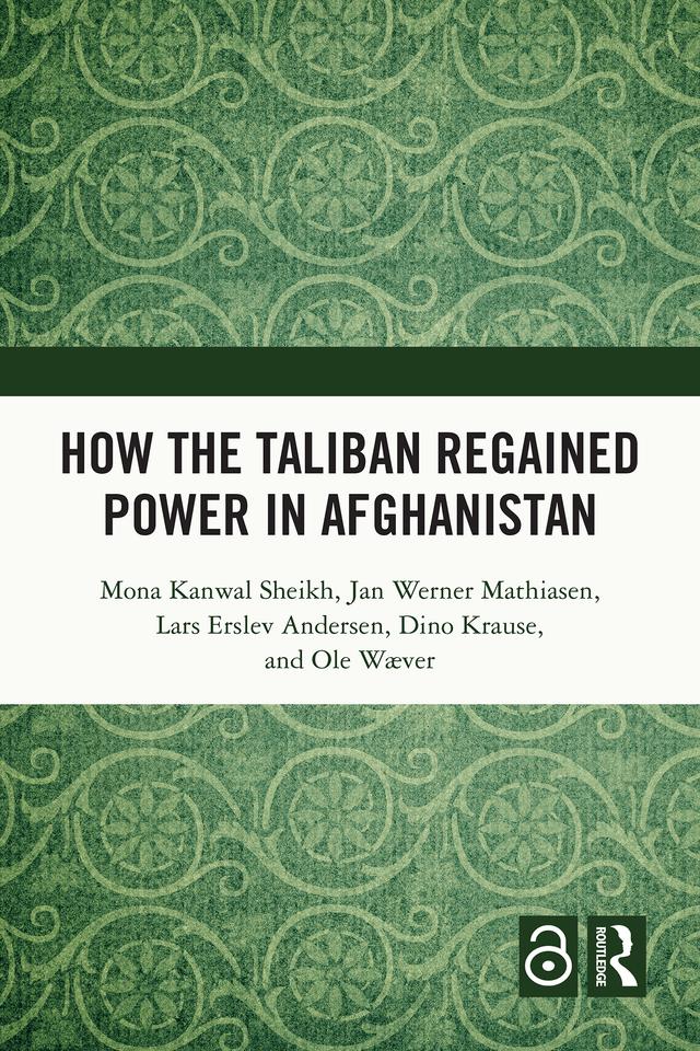 How the Taliban Regained Power in Afghanistan by Dino Krause, Jan Werner Mathiasen, Lars Erslev Andersen, Mona Kanwal Sheikh, Ole Wæver