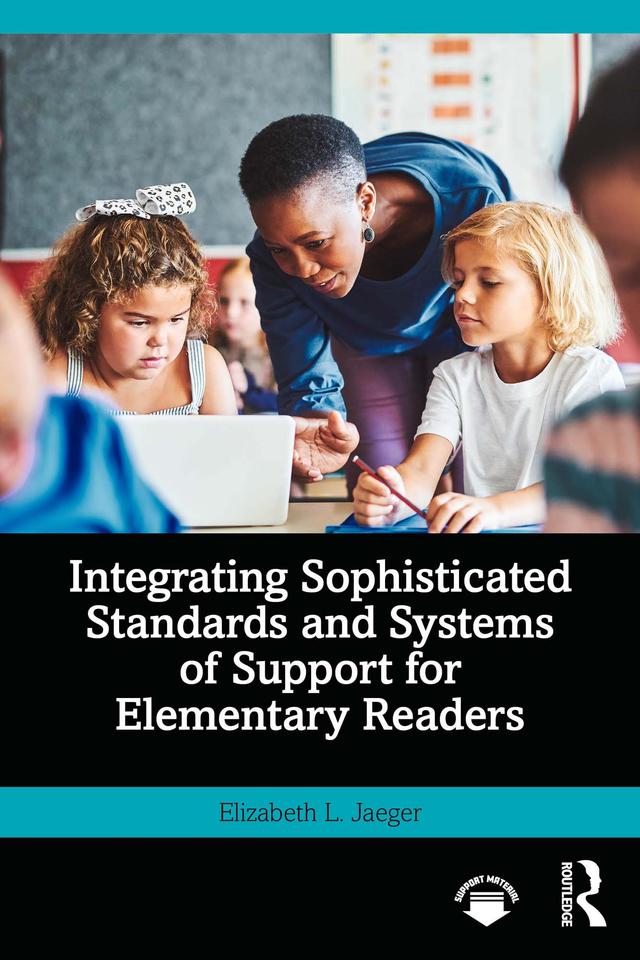 Integrating Sophisticated Standards and Systems of Support for Elementary Readers by Elizabeth L. Jaeger