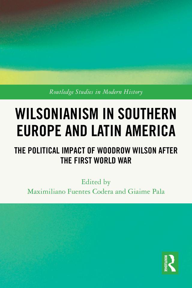 Wilsonianism in Southern Europe and Latin America by Giaime Pala, Maximiliano Fuentes Codera