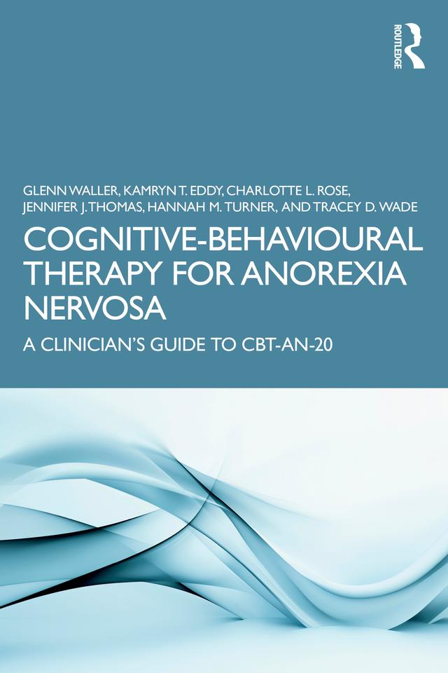 Cognitive-Behavioural Therapy for Anorexia Nervosa by Charlotte L. Rose, Glenn Waller, Hannah M. Turner, Jennifer J. Thomas, Kamryn T. Eddy, Tracey D. Wade
