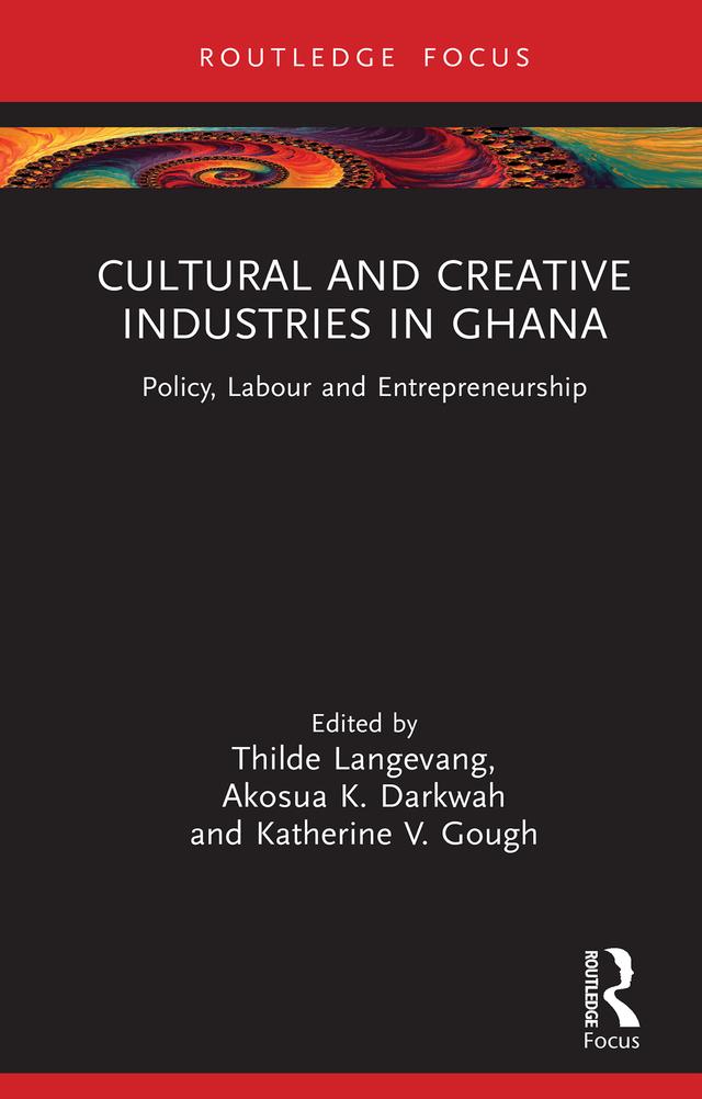 Cultural and Creative Industries in Ghana by Akosua K. Darkwah, Katherine V. Gough, Thilde Langevang