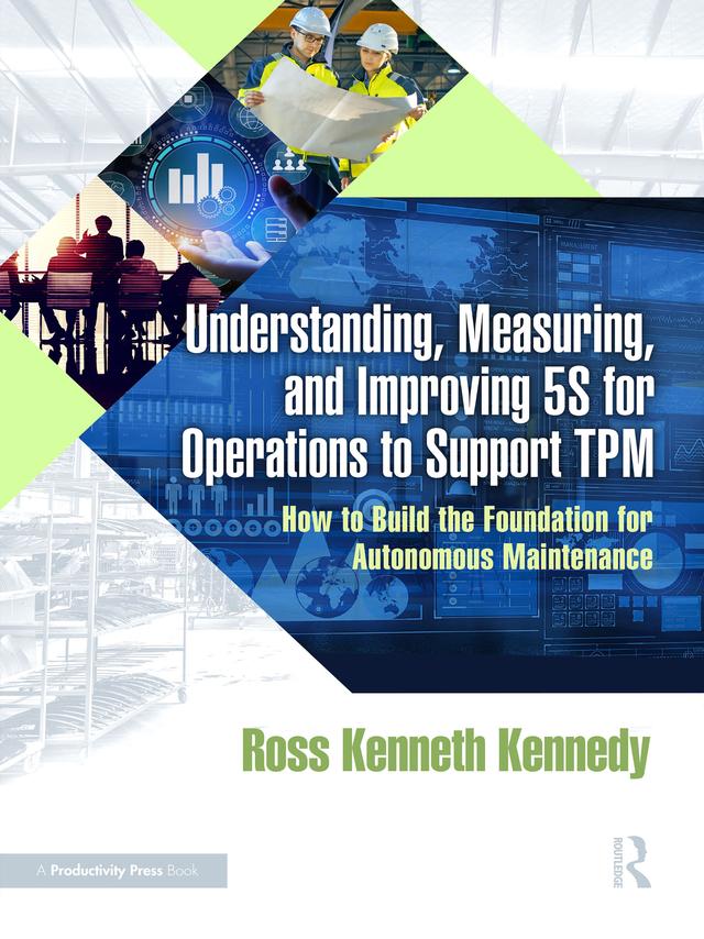 Understanding, Measuring, and Improving 5S for Operations to Support TPM by Ross Kenneth Kennedy