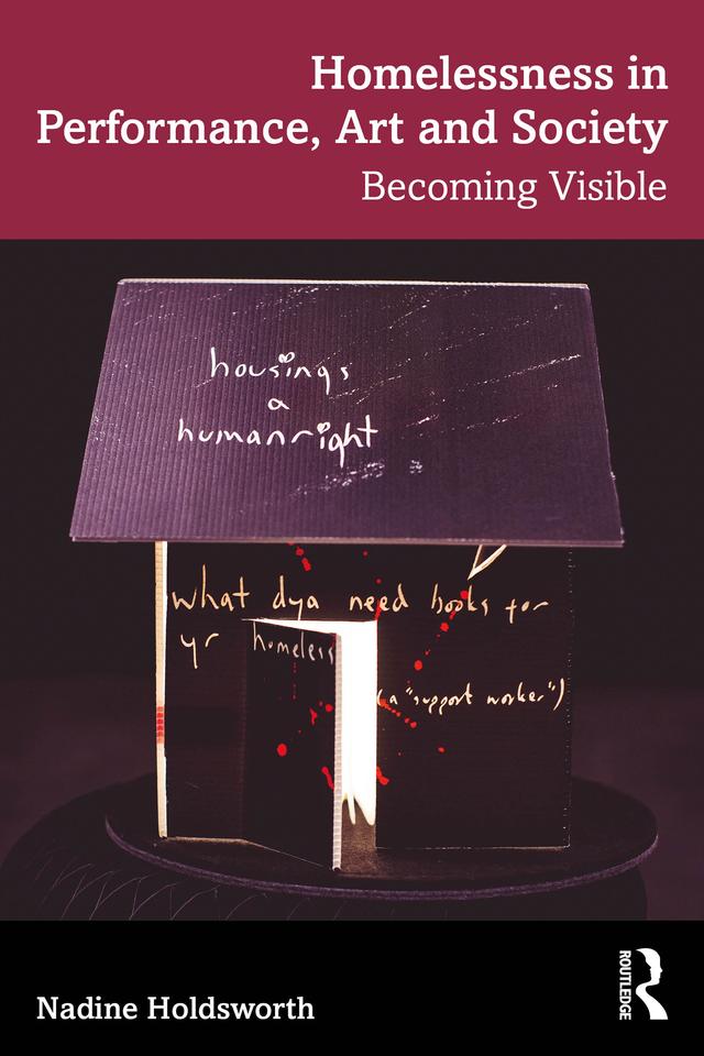 Homelessness in Performance, Art and Society by Nadine Holdsworth