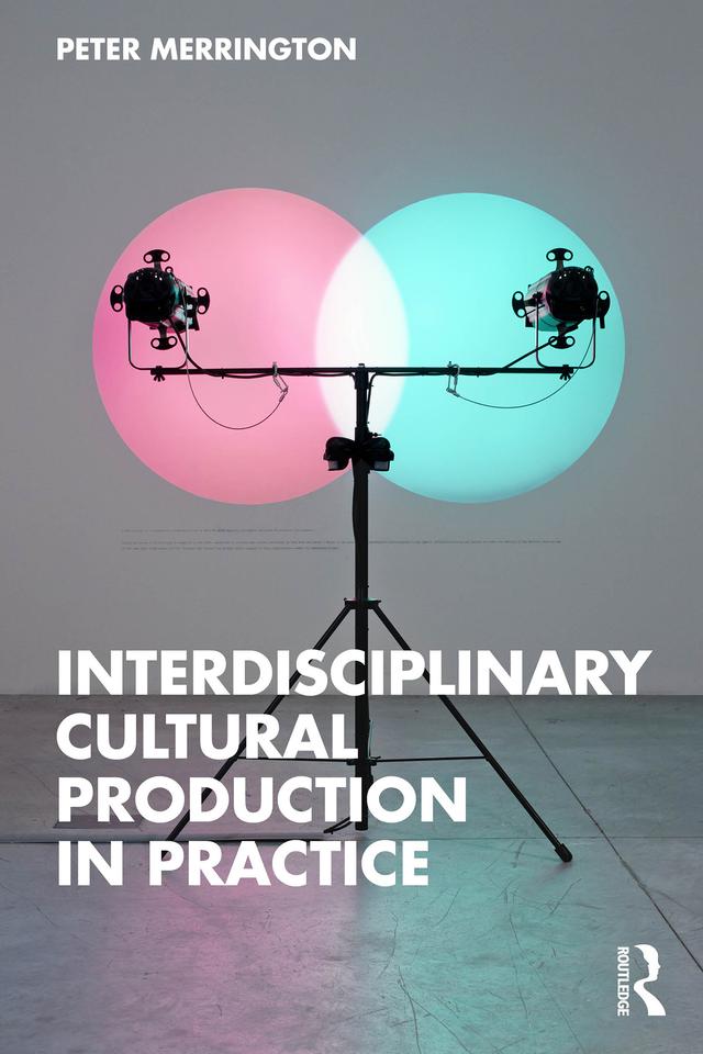 Interdisciplinary Cultural Production in Practice by Peter Merrington