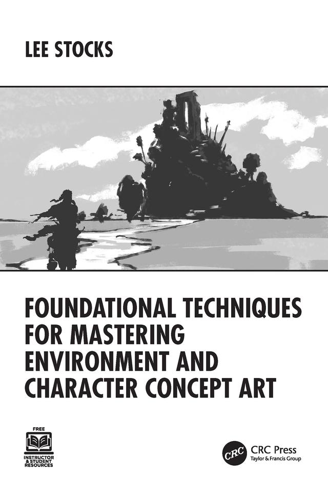 Foundational Techniques for Mastering Environment and Character Concept Art by Lee Stocks