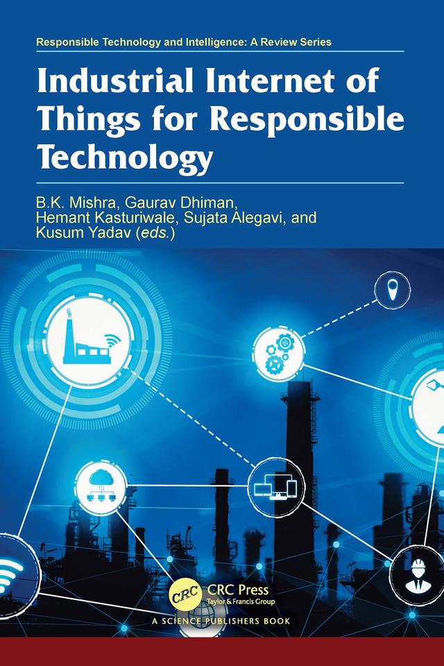 Industrial Internet of Things for Responsible Technology by B. K. Mishra, Gaurav Dhiman, Hemant Kasturiwale, Kusum Yadav, Sujata Alegavi