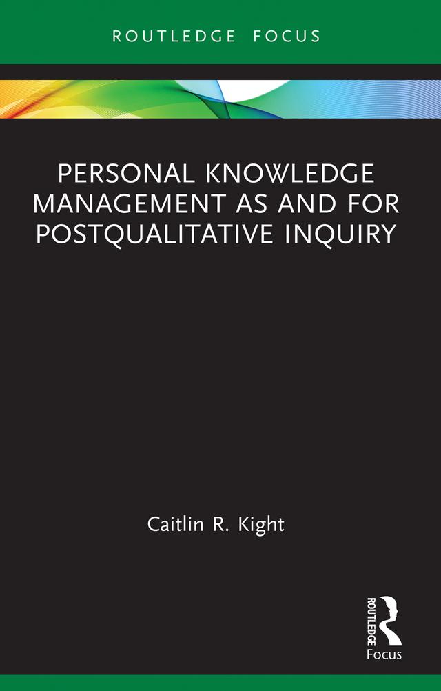 Personal Knowledge Management as and for Postqualitative Inquiry by Caitlin R. Kight