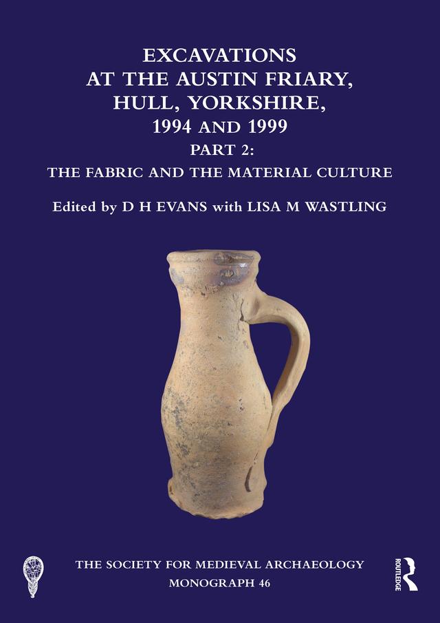 Excavations at the Austin Friary, Hull, Yorkshire, 1994 and 1999, Part 2 by D. H. Evans, Lisa M. Wastling