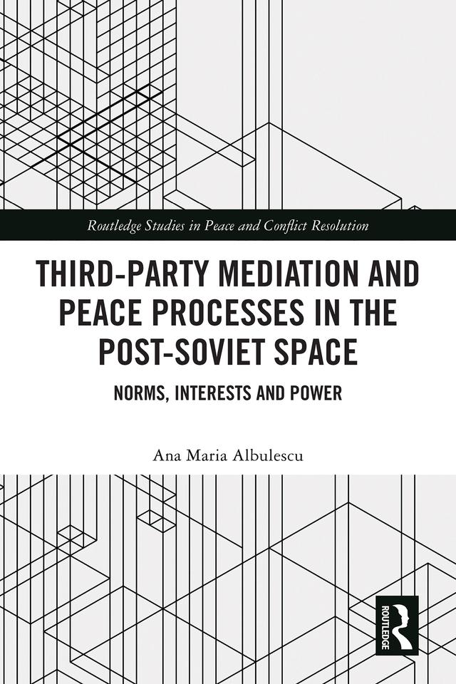 Third-Party Mediation and Peace Processes in the Post-Soviet Space by Ana Maria Albulescu
