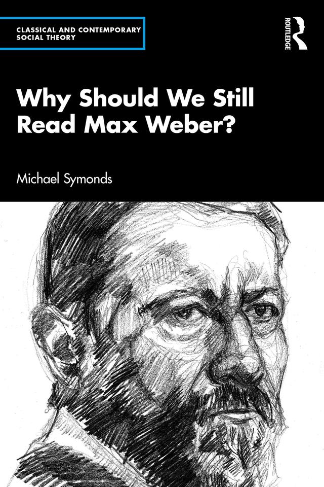 Why Should We Still Read Max Weber? by Michael Symonds
