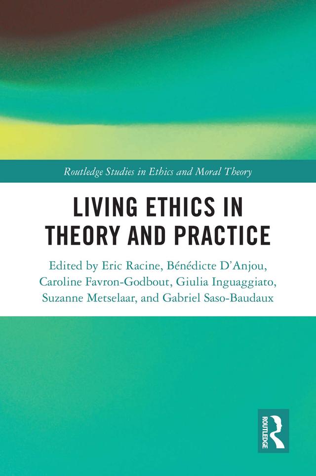Living Ethics in Theory and Practice by Bénédicte D’Anjou, Caroline Favron-Godbout, Eric Racine, Gabriel Saso-Baudaux, Giulia Inguaggiato, Suzanne Metselaar