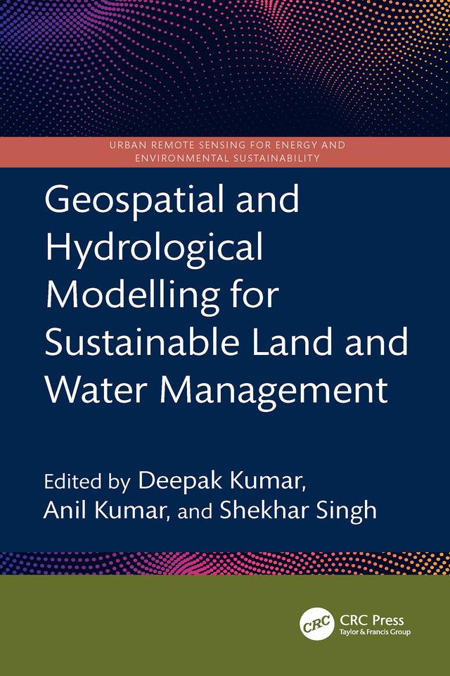 Geospatial and Hydrological Modelling for Sustainable Land and Water Management by Anil Kumar, Deepak Kumar, Shekhar Singh