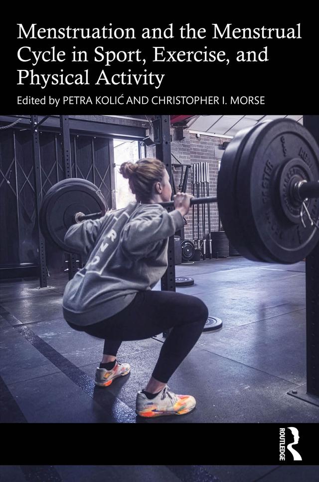 Menstruation and the Menstrual Cycle in Sport, Exercise, and Physical Activity by Christopher I. Morse, Petra Kolić
