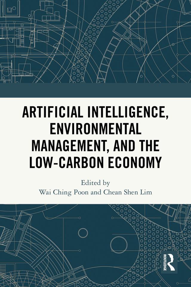 Artificial Intelligence, Environmental Management, and the Low-Carbon Economy by Chean Shen Lim, Wai Ching Poon