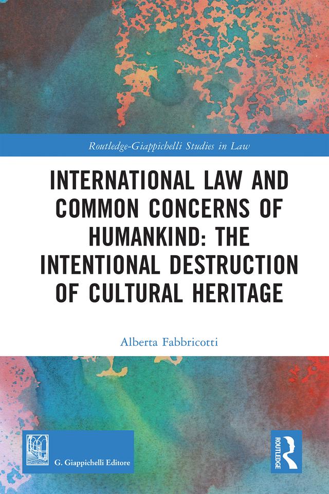 International Law and Common Concerns of Humankind: The Intentional Destruction of Cultural Heritage by Alberta Fabbricotti
