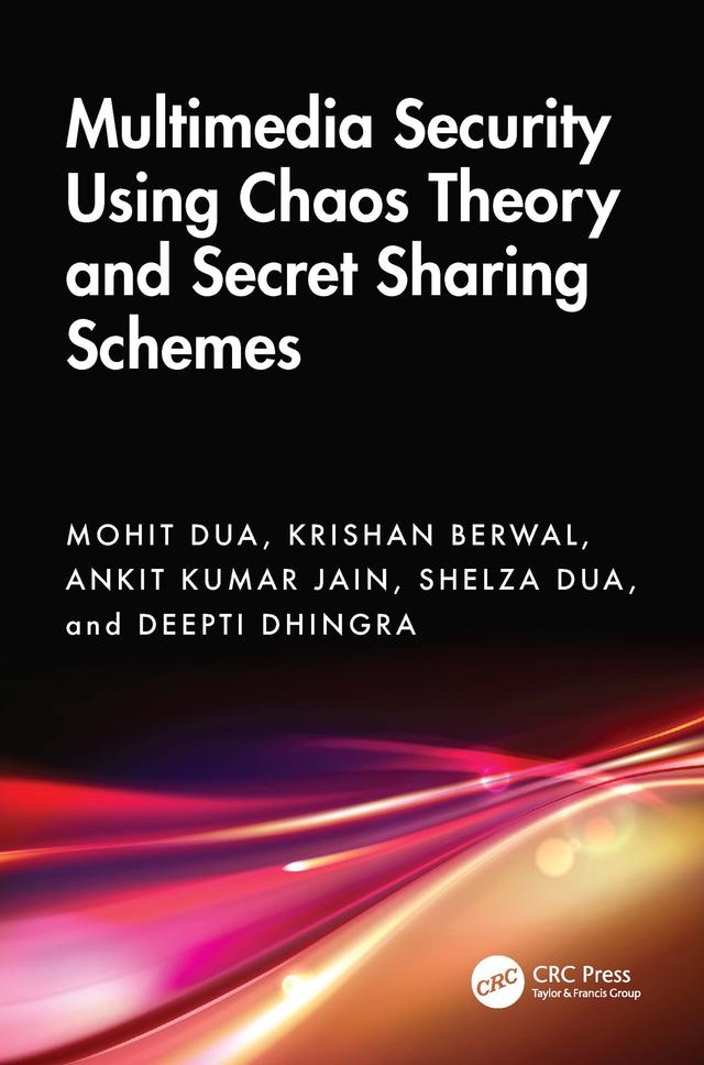 Multimedia Security Using Chaos Theory and Secret Sharing Schemes by Ankit Kumar Jain, Deepti Dhingra, Krishan Berwal, Mohit Dua, Shelza Dua