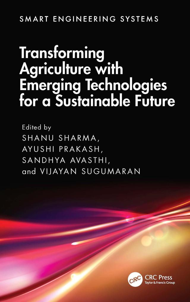 Transforming Agriculture with Emerging Technologies for a Sustainable Future by Ayushi Prakash, Sandhya Avasthi, Shanu Sharma, Vijayan Sugumaran