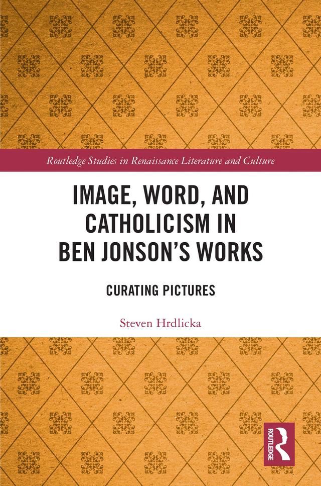 Image, Word, and Catholicism in Ben Jonson’s Works by Steven Hrdlicka