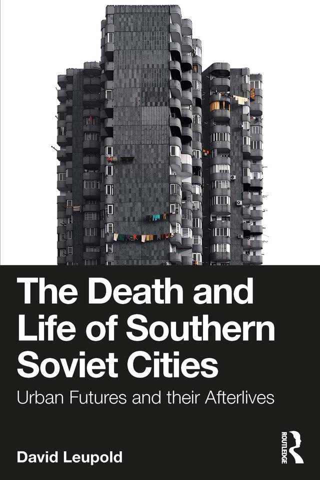 The Death and Life of Southern Soviet Cities by David Leupold