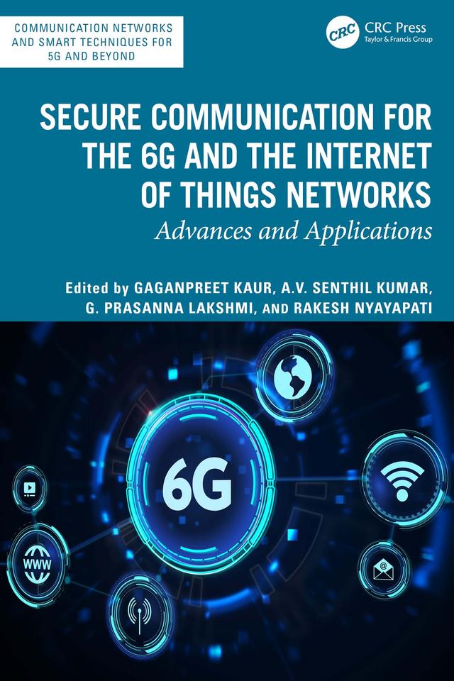 Secure Communication for the 6G and the Internet of Things Networks by A.V. Senthil Kumar, Gaganpreet Kaur, G. Prasanna Lakshmi, Rakesh Nyayapati