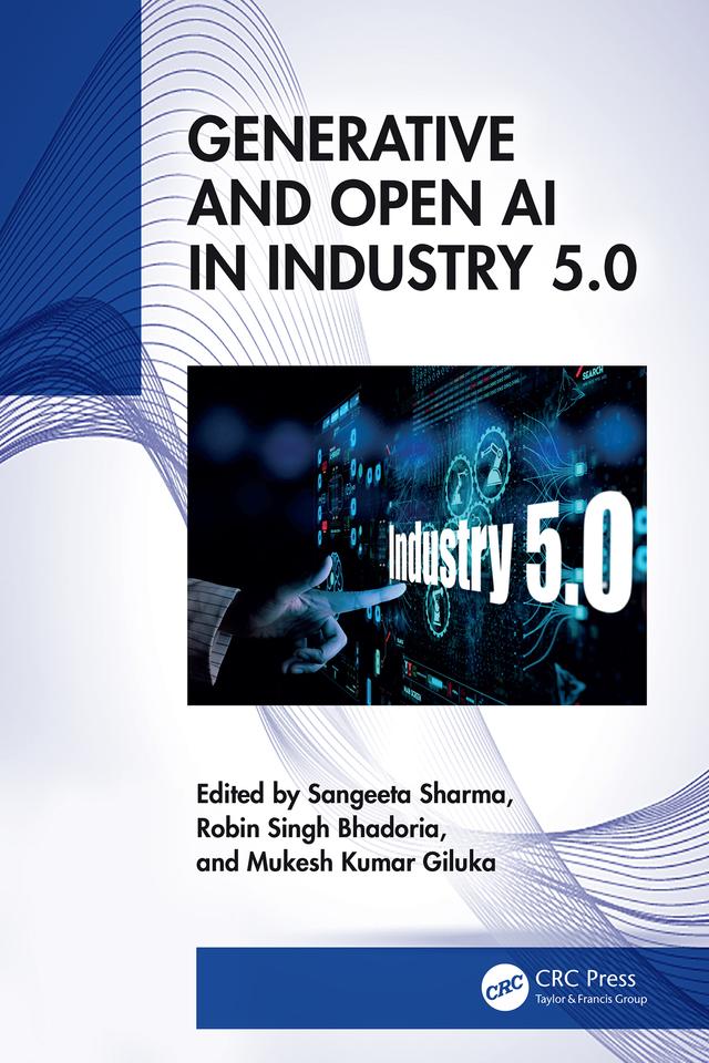 Generative and Open AI in Industry 5.0 by Mukesh Kumar Giluka, Robin Singh Bhadoria, Sangeeta Sharma