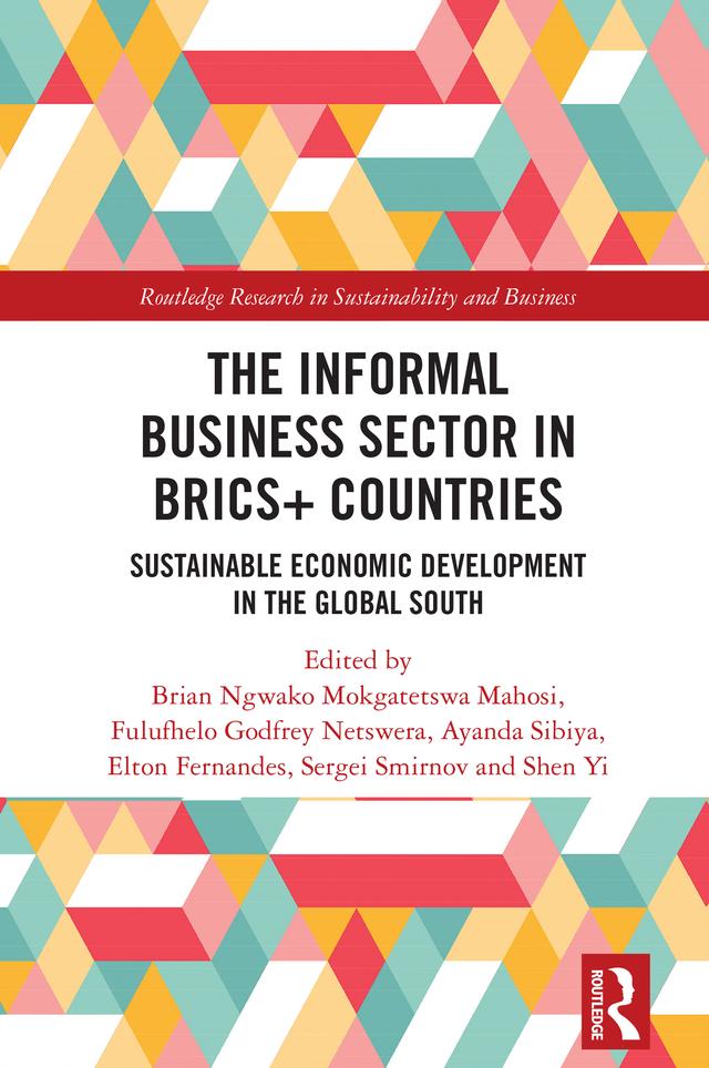 The Informal Business Sector in BRICS+ Countries by Ayanda Sibiya, Brian Ngwako Mokgatetswa Mahosi, Elton Fernandes, Fulufhelo (Fulu) Netswera, Sergei Smirnov, SHEN YI