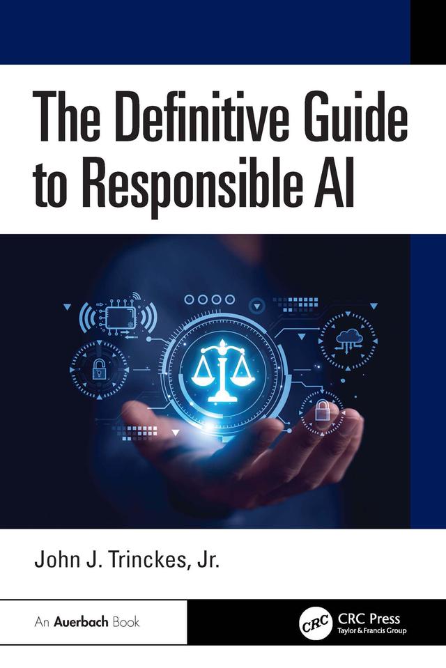 The Definitive Guide to Responsible AI by John J. Trinckes, Jr.